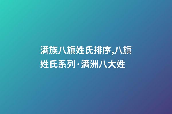 满族八旗姓氏排序,八旗姓氏系列·满洲八大姓-第1张-观点-玄机派