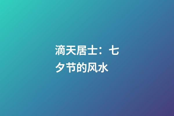 滴天居士：七夕节的风水