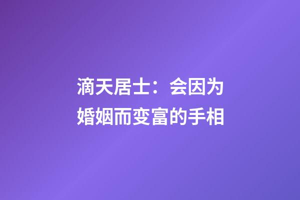 滴天居士：会因为婚姻而变富的手相