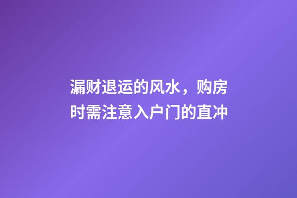 漏财退运的风水，购房时需注意入户门的直冲