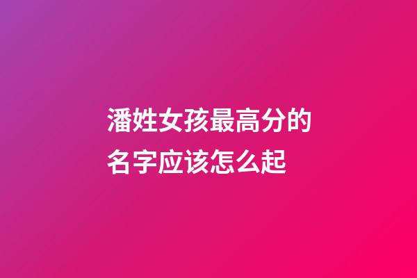 潘姓女孩最高分的名字应该怎么起