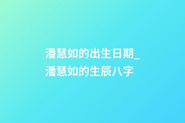 潘慧如的出生日期_潘慧如的生辰八字