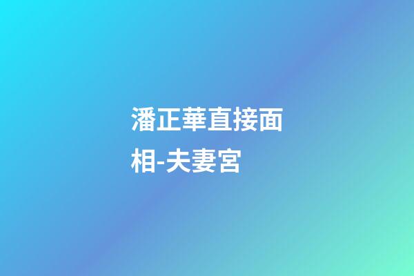 潘正華直接面相-夫妻宮