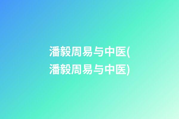 潘毅周易与中医(潘毅周易与中医)