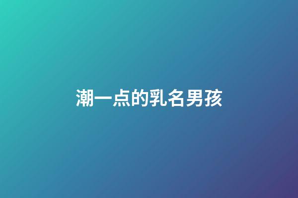 潮一点的乳名男孩