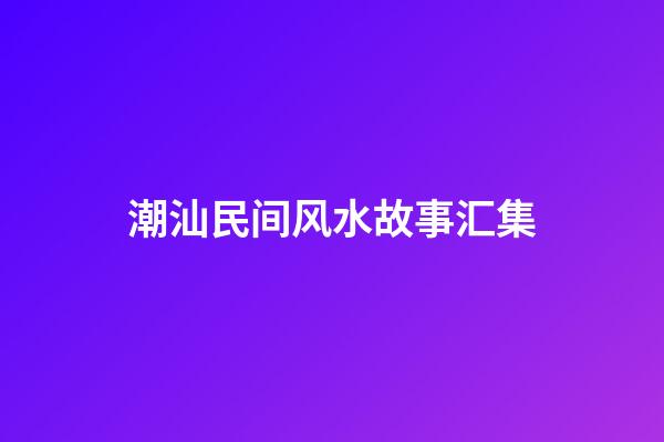 潮汕民间风水故事汇集