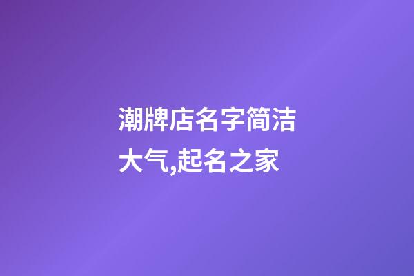 潮牌店名字简洁大气,起名之家-第1张-店铺起名-玄机派