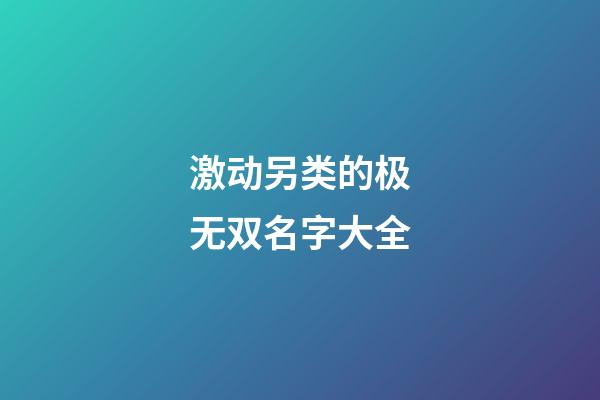 激动另类的极无双名字大全