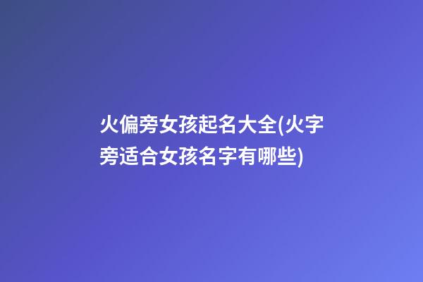 火偏旁女孩起名大全(火字旁适合女孩名字有哪些)