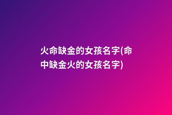 火命缺金的女孩名字(命中缺金火的女孩名字)