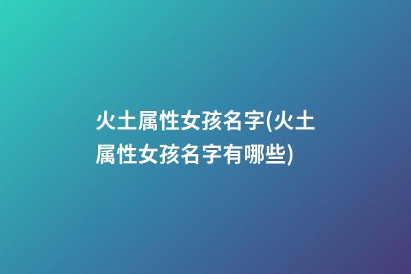火土属性女孩名字(火土属性女孩名字有哪些)
