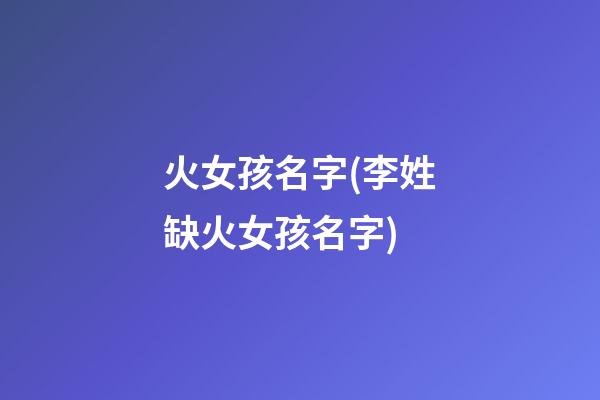 火女孩名字(李姓缺火女孩名字)