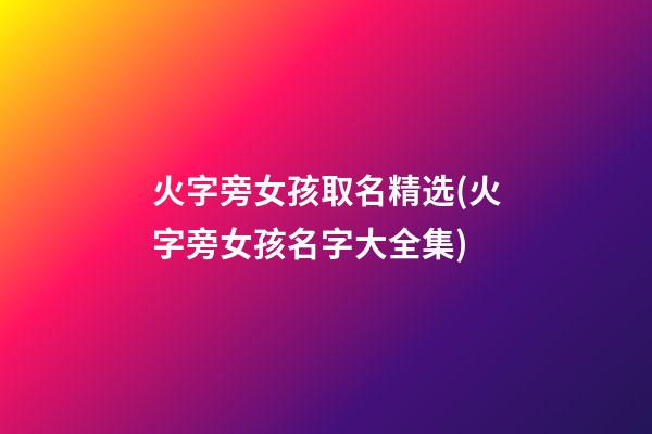 火字旁女孩取名精选(火字旁女孩名字大全集)
