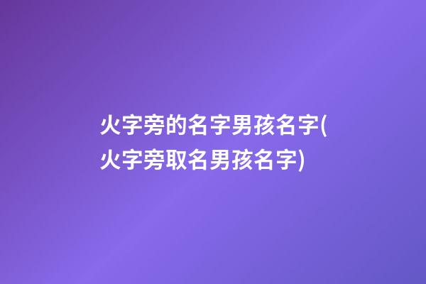 火字旁的名字男孩名字(火字旁取名男孩名字)