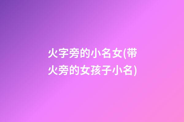 火字旁的小名女(带火旁的女孩子小名)