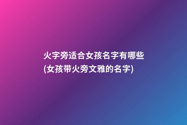 火字旁适合女孩名字有哪些(女孩带火旁文雅的名字)