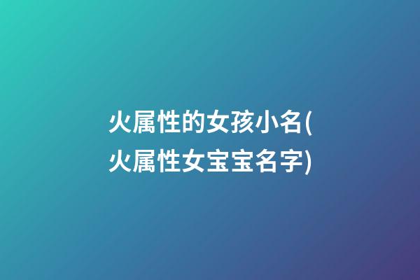 火属性的女孩小名(火属性女宝宝名字)
