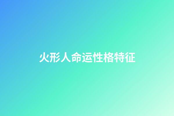 火形人命运性格特征