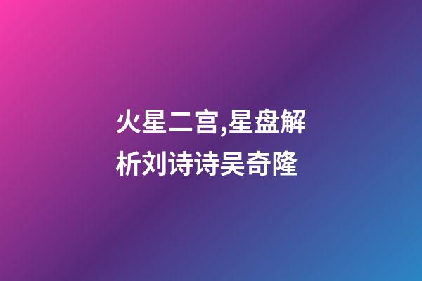 火星二宫,星盘解析刘诗诗吴奇隆-第1张-观点-玄机派