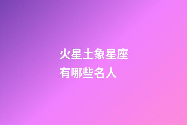火星土象星座有哪些名人-第1张-星座运势-玄机派