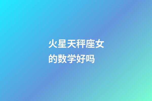 火星天秤座女的数学好吗-第1张-星座运势-玄机派