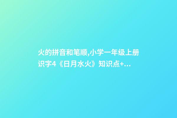 火的拼音和笔顺,小学一年级上册识字4《日月水火》知识点+同步练习-第1张-观点-玄机派