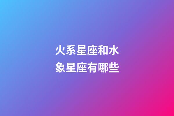 火系星座和水象星座有哪些-第1张-星座运势-玄机派