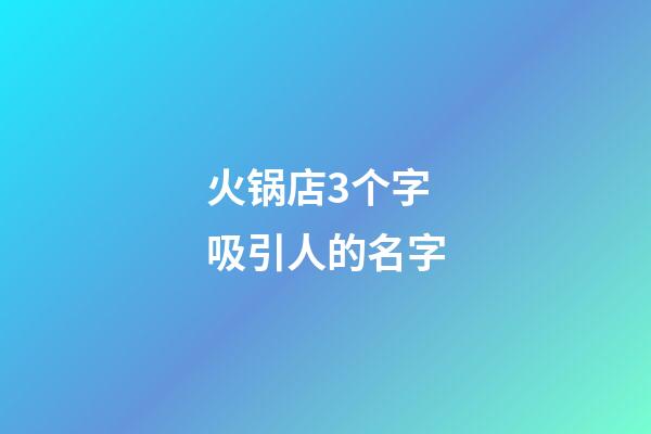 火锅店3个字吸引人的名字