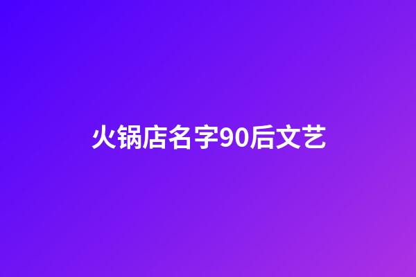 火锅店名字90后文艺