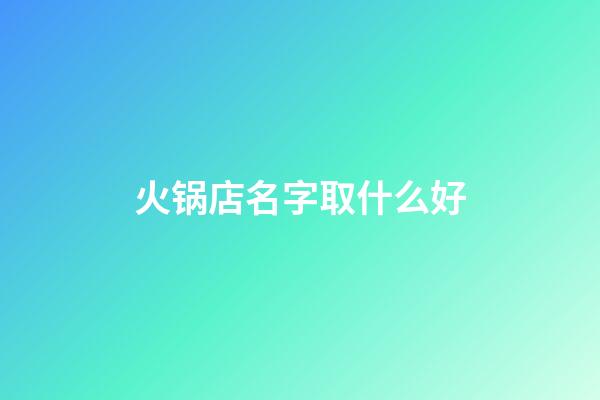 火锅店名字取什么好