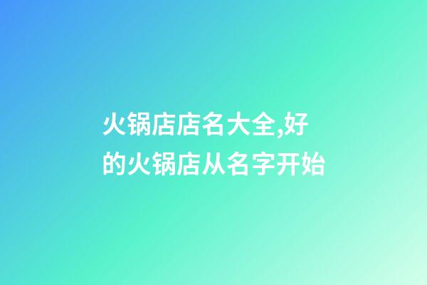 火锅店店名大全,好的火锅店从名字开始-第1张-店铺起名-玄机派