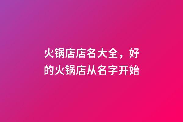 火锅店店名大全，好的火锅店从名字开始-第1张-店铺起名-玄机派