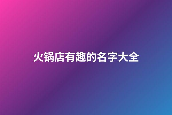 火锅店有趣的名字大全