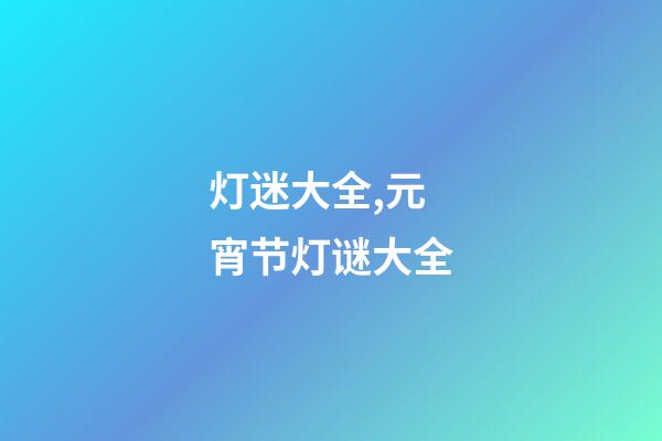 灯迷大全,元宵节灯谜大全-第1张-观点-玄机派