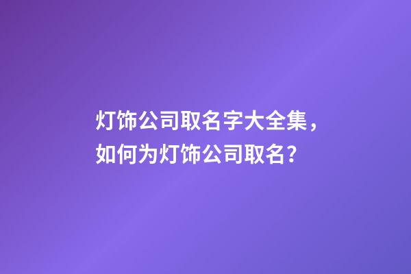 灯饰公司取名字大全集，如何为灯饰公司取名？-第1张-公司起名-玄机派