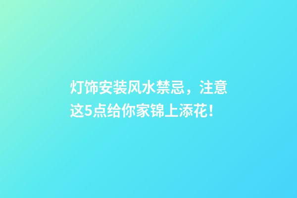灯饰安装风水禁忌，注意这5点给你家锦上添花！