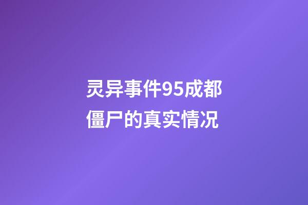 灵异事件95成都僵尸的真实情况