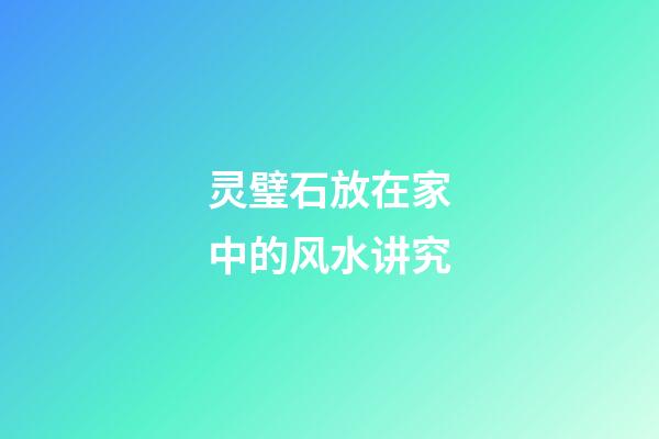 灵璧石放在家中的风水讲究