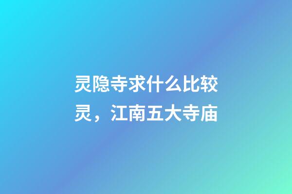 灵隐寺求什么比较灵，江南五大寺庙-第1张-观点-玄机派
