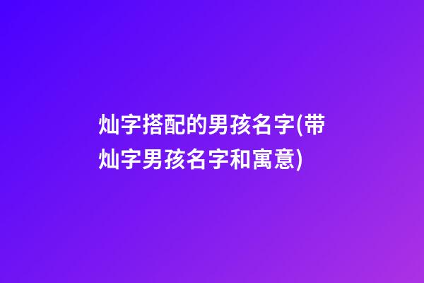 灿字搭配的男孩名字(带灿字男孩名字和寓意)