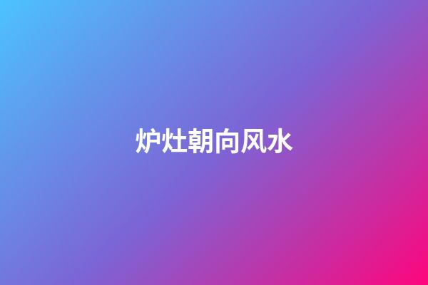 炉灶朝向风水