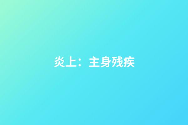 炎上：主身残疾