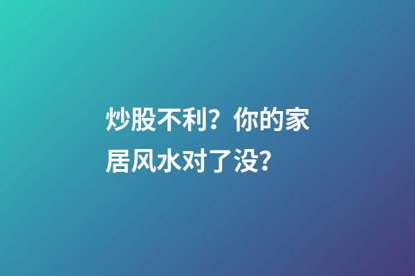 炒股不利？你的家居风水对了没？