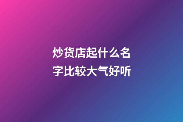 炒货店起什么名字比较大气好听-第1张-店铺起名-玄机派