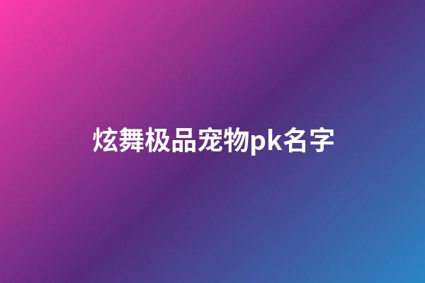 炫舞极品宠物pk名字