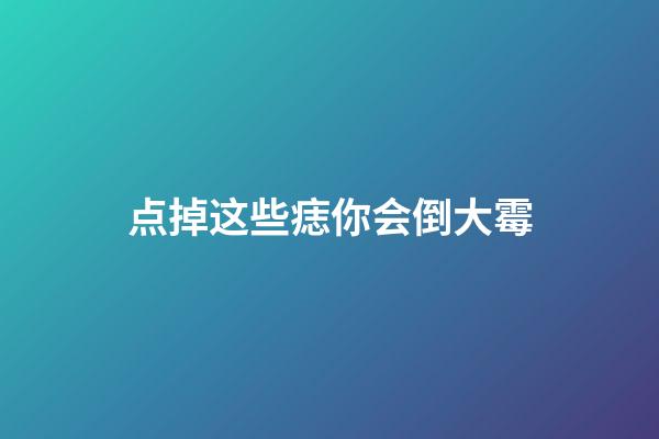 点掉这些痣你会倒大霉