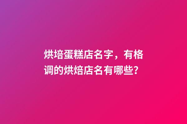 烘培蛋糕店名字，有格调的烘焙店名有哪些？-第1张-店铺起名-玄机派
