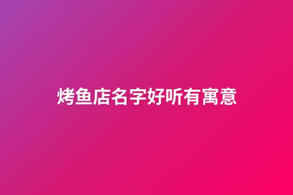 烤鱼店名字好听有寓意