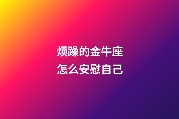 烦躁的金牛座怎么安慰自己-第1张-星座运势-玄机派