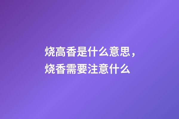 烧高香是什么意思，烧香需要注意什么